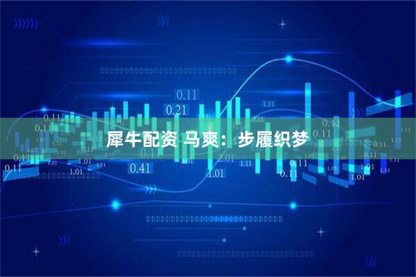 犀牛配资 马爽：步履织梦